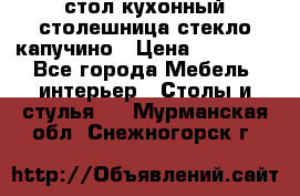 стол кухонный столешница стекло капучино › Цена ­ 12 000 - Все города Мебель, интерьер » Столы и стулья   . Мурманская обл.,Снежногорск г.